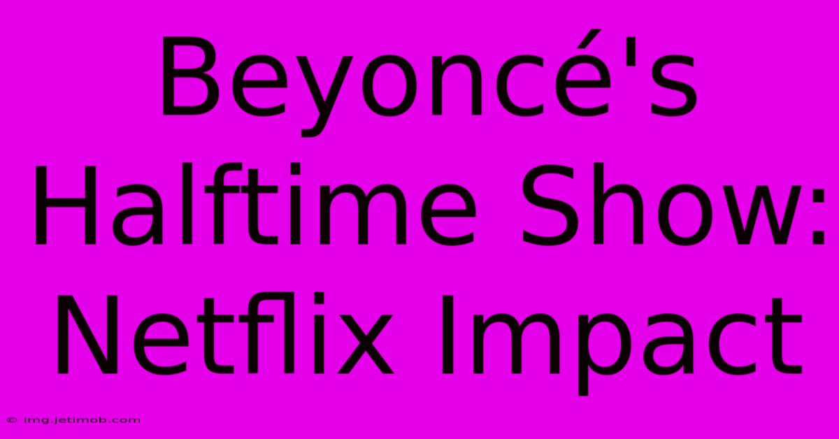 Beyoncé's Halftime Show: Netflix Impact