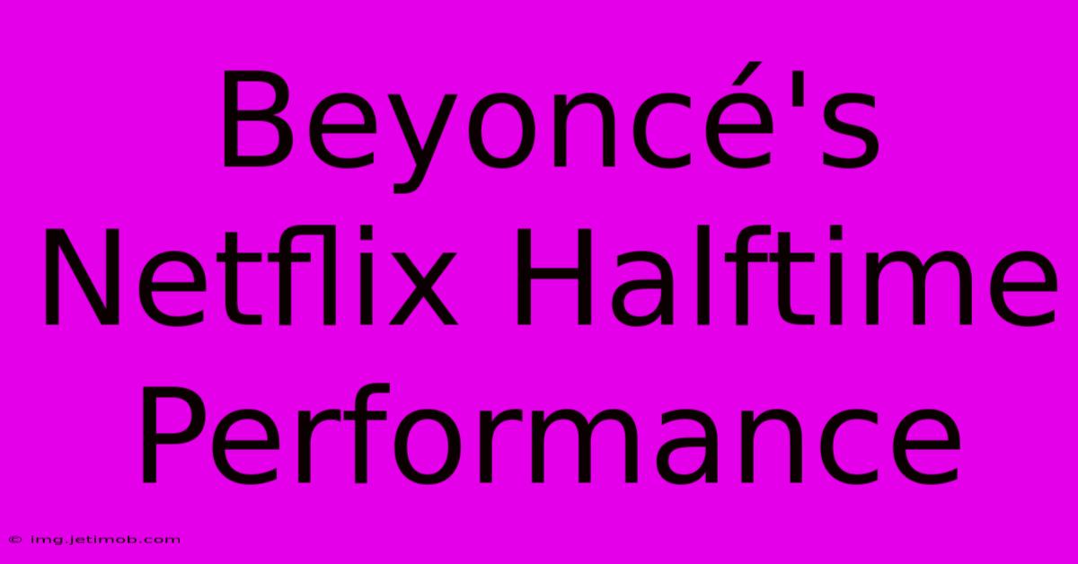 Beyoncé's Netflix Halftime Performance