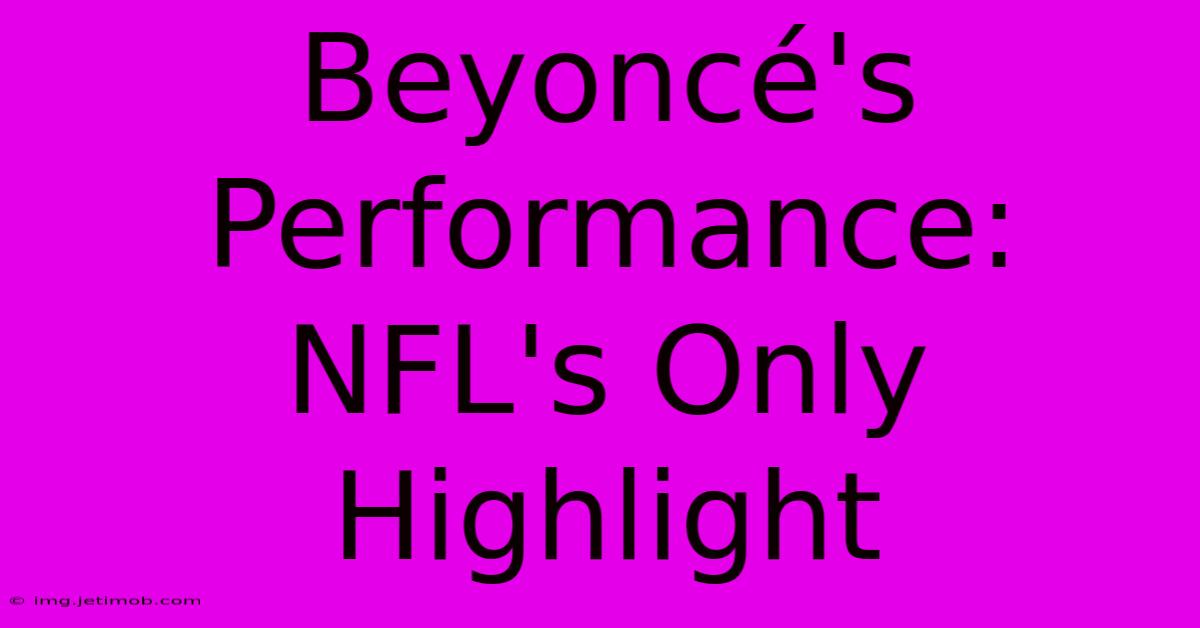 Beyoncé's Performance: NFL's Only Highlight