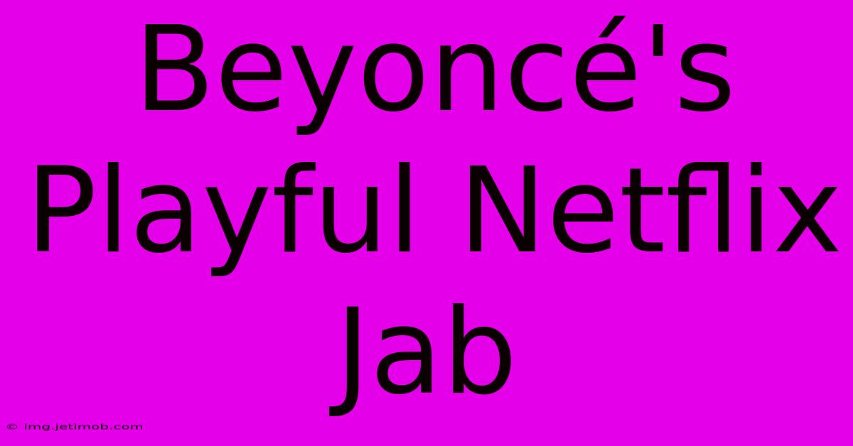 Beyoncé's Playful Netflix Jab