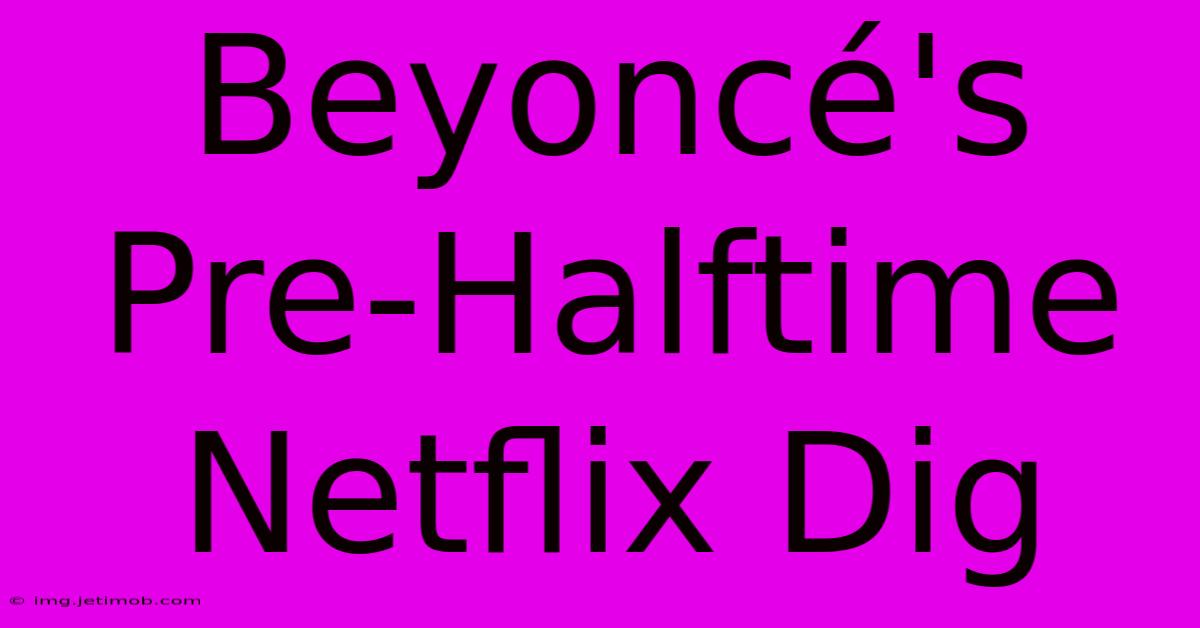 Beyoncé's Pre-Halftime Netflix Dig