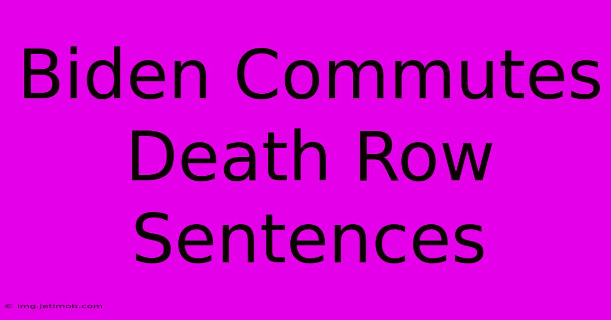 Biden Commutes Death Row Sentences