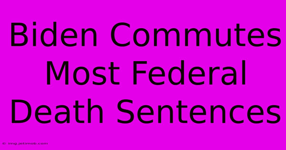 Biden Commutes Most Federal Death Sentences