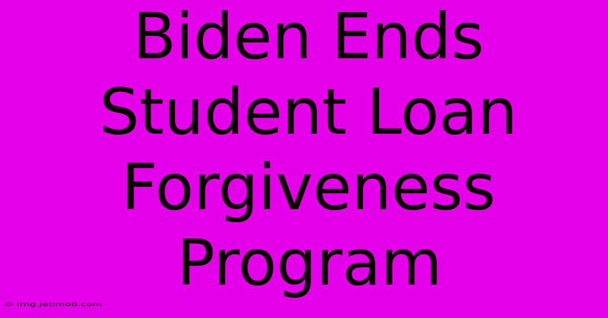 Biden Ends Student Loan Forgiveness Program