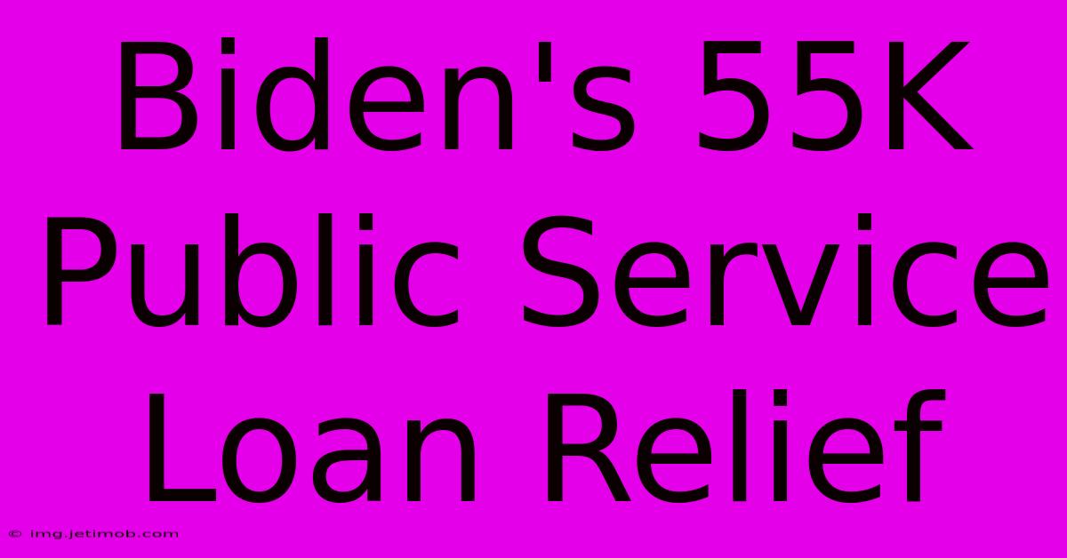 Biden's 55K Public Service Loan Relief