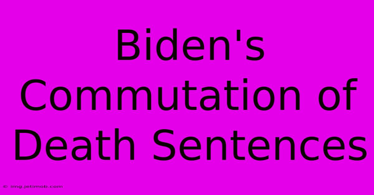 Biden's Commutation Of Death Sentences