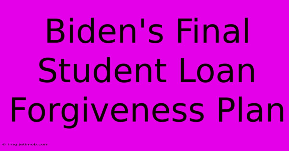 Biden's Final Student Loan Forgiveness Plan