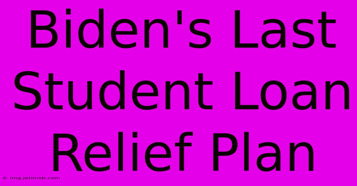 Biden's Last Student Loan Relief Plan