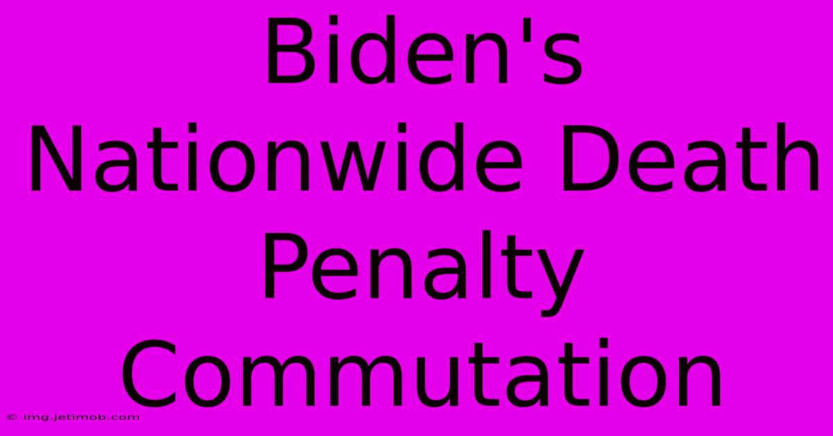 Biden's Nationwide Death Penalty Commutation