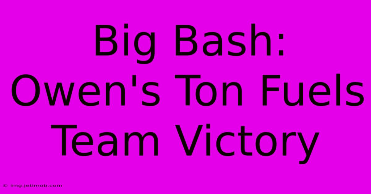 Big Bash: Owen's Ton Fuels Team Victory