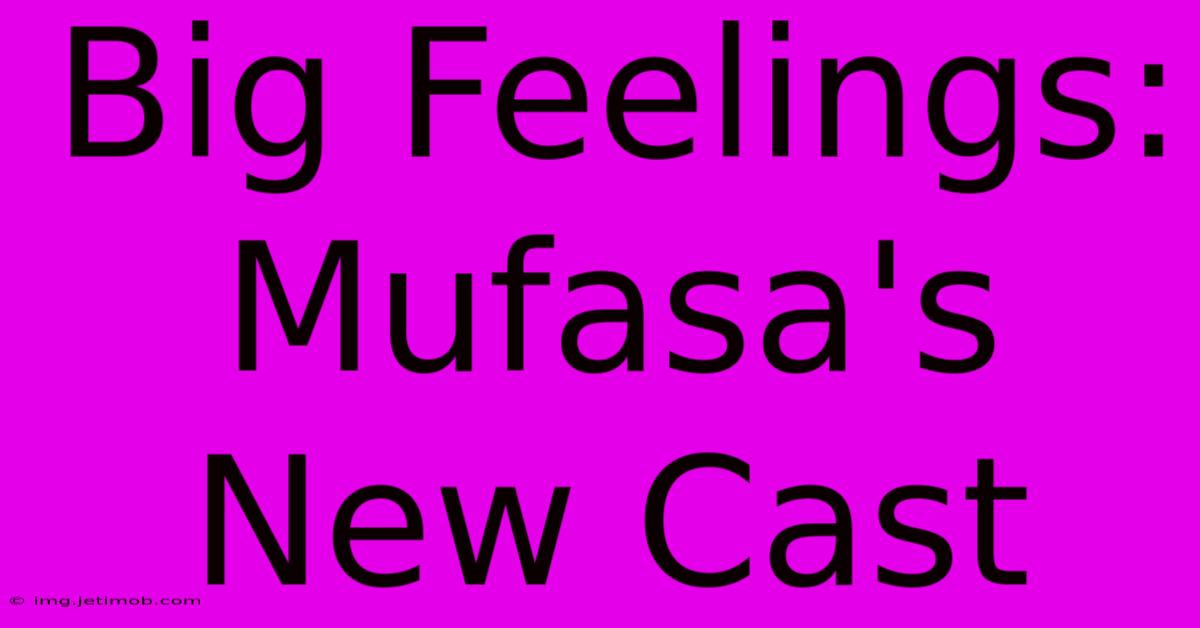 Big Feelings: Mufasa's New Cast