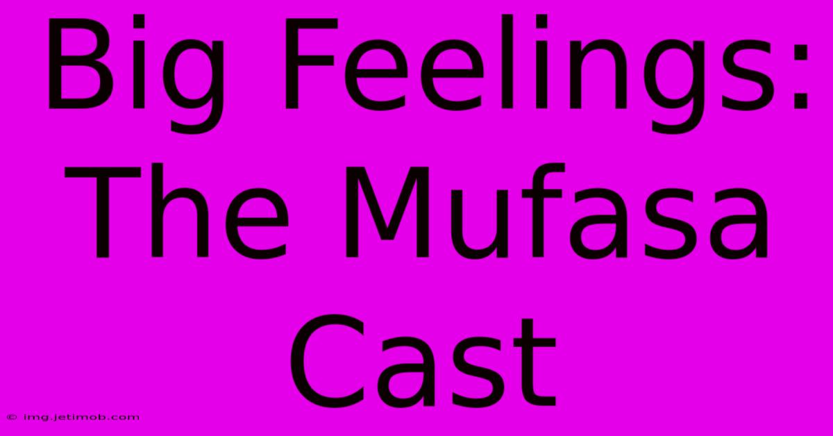 Big Feelings: The Mufasa Cast