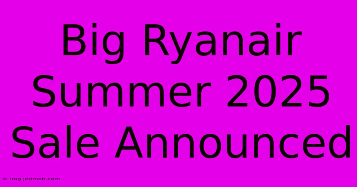 Big Ryanair Summer 2025 Sale Announced