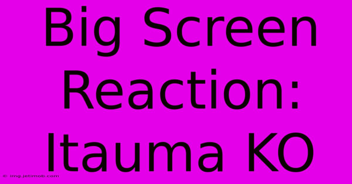 Big Screen Reaction: Itauma KO