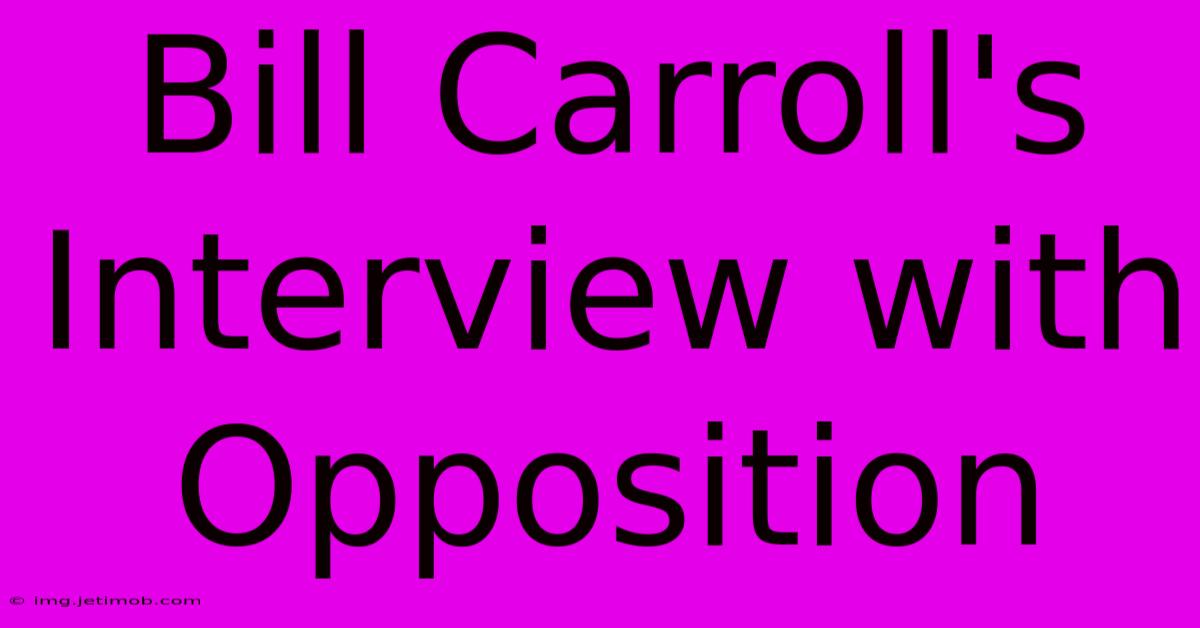 Bill Carroll's Interview With Opposition