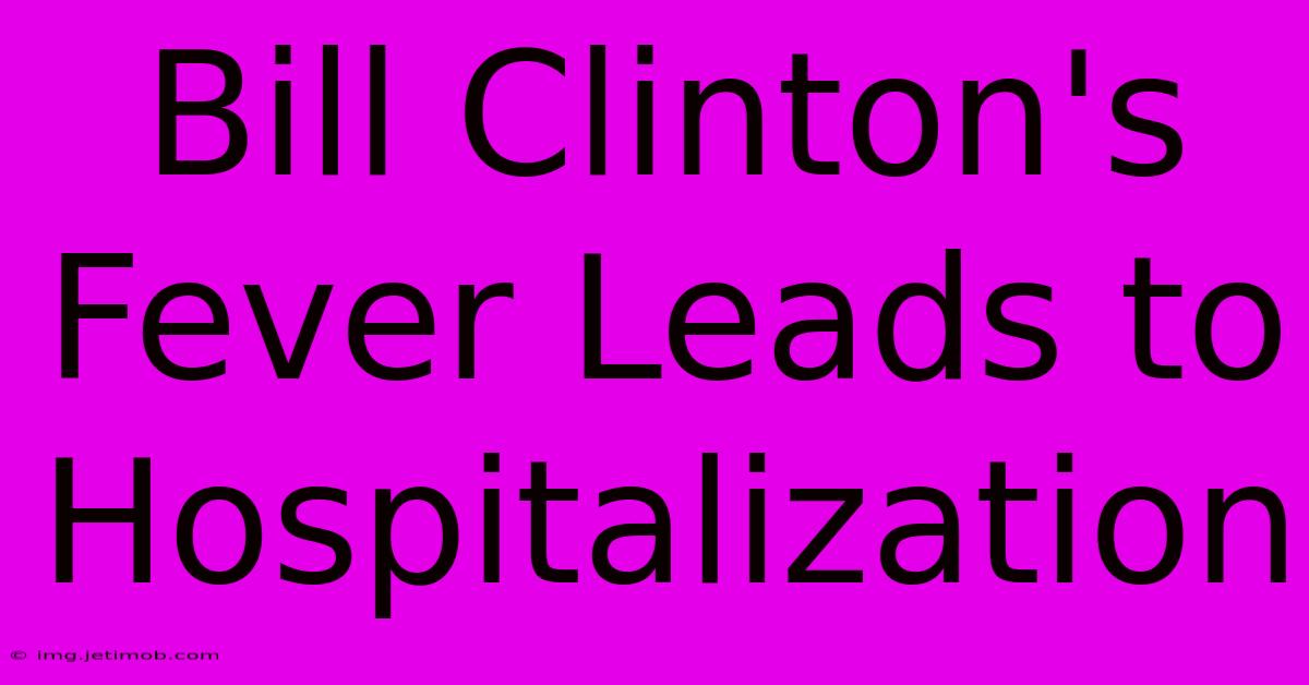 Bill Clinton's Fever Leads To Hospitalization