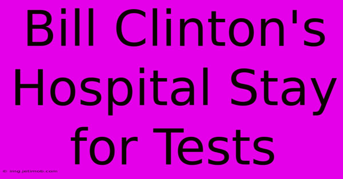 Bill Clinton's Hospital Stay For Tests