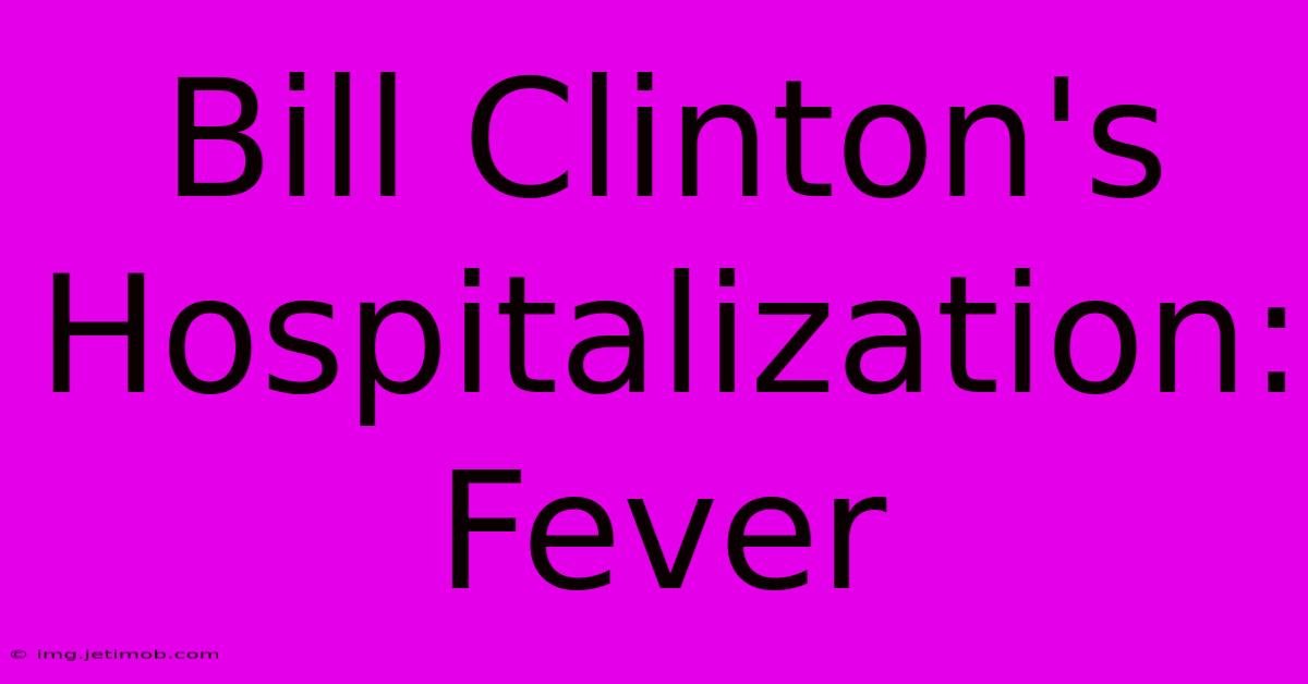 Bill Clinton's Hospitalization: Fever