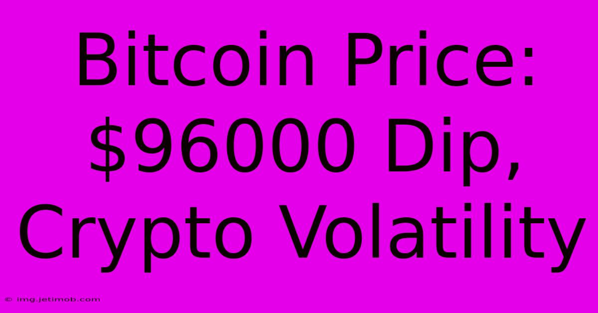 Bitcoin Price: $96000 Dip, Crypto Volatility