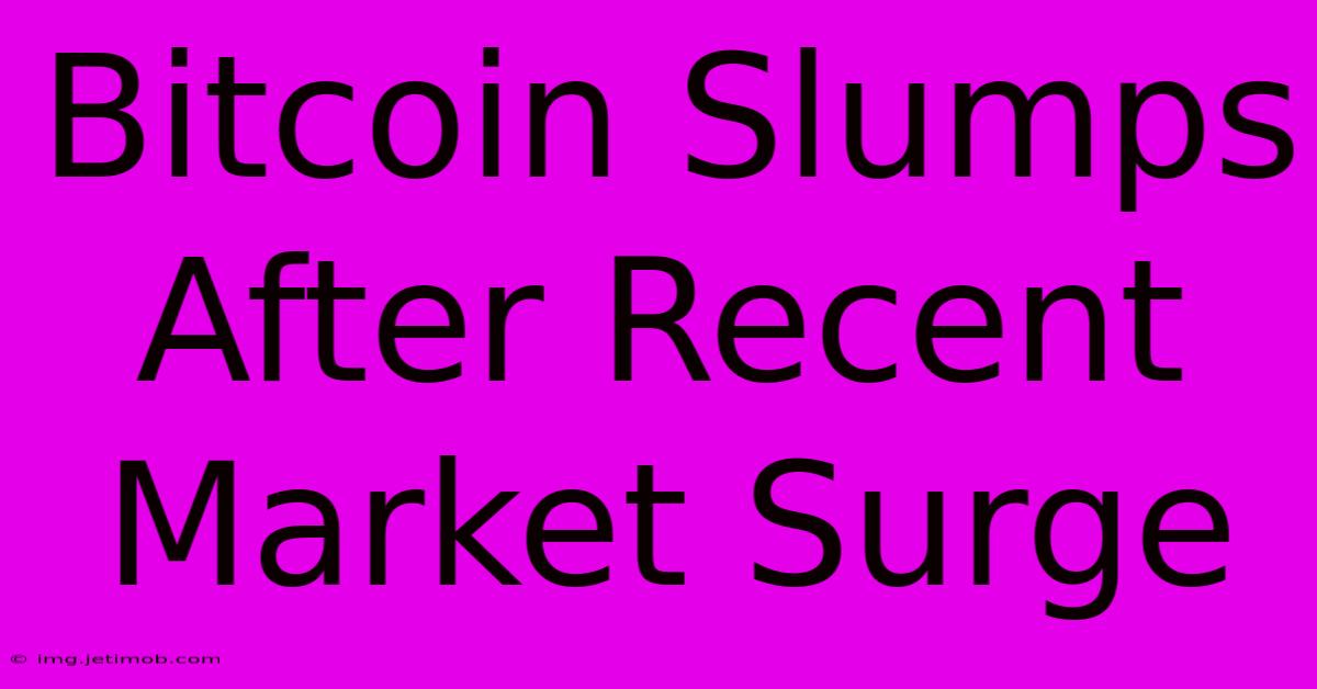 Bitcoin Slumps After Recent Market Surge