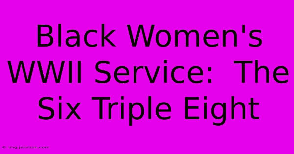 Black Women's WWII Service:  The Six Triple Eight