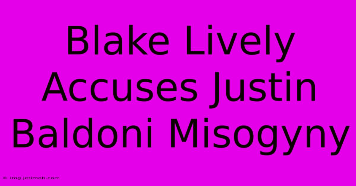 Blake Lively Accuses Justin Baldoni Misogyny