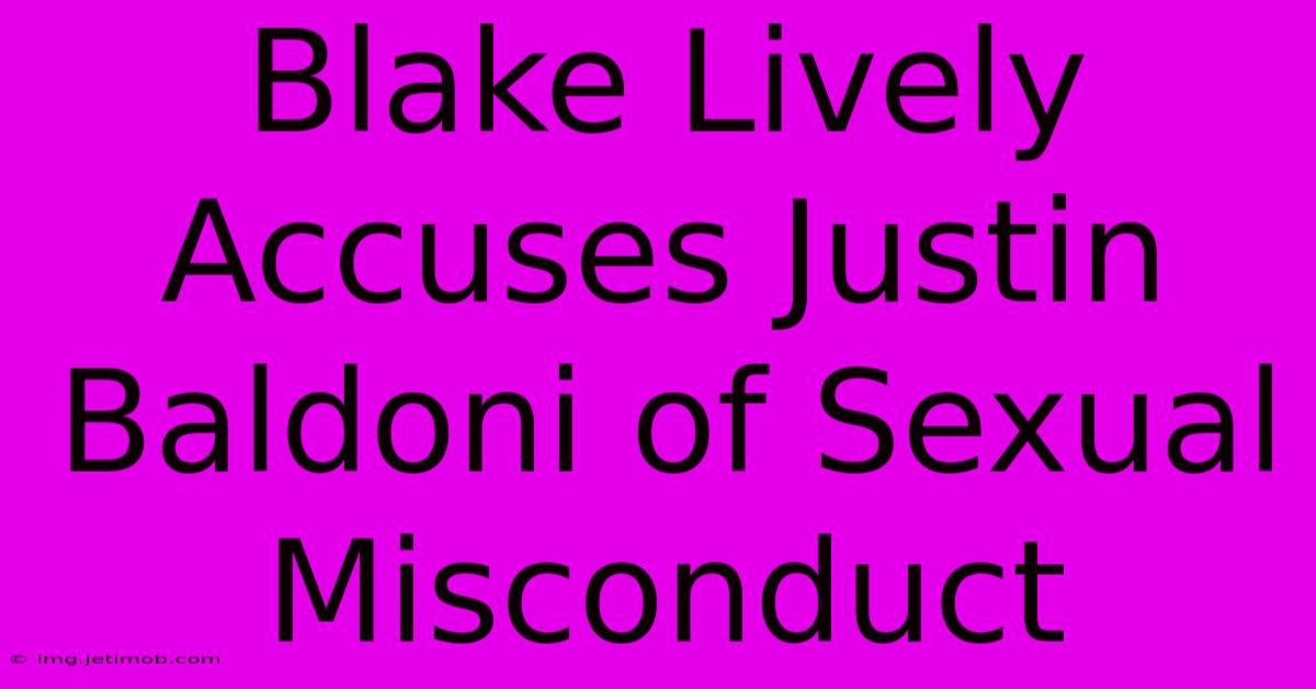 Blake Lively Accuses Justin Baldoni Of Sexual Misconduct