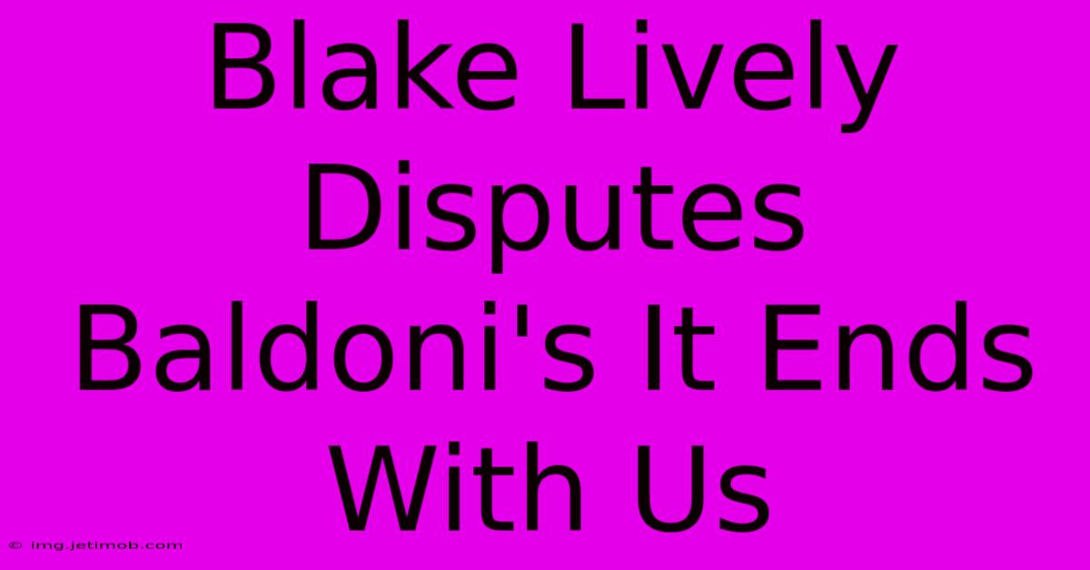 Blake Lively Disputes Baldoni's It Ends With Us