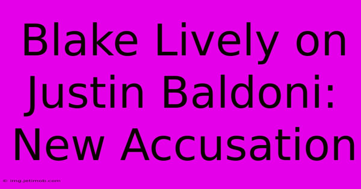 Blake Lively On Justin Baldoni: New Accusation