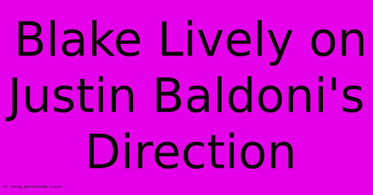 Blake Lively On Justin Baldoni's Direction