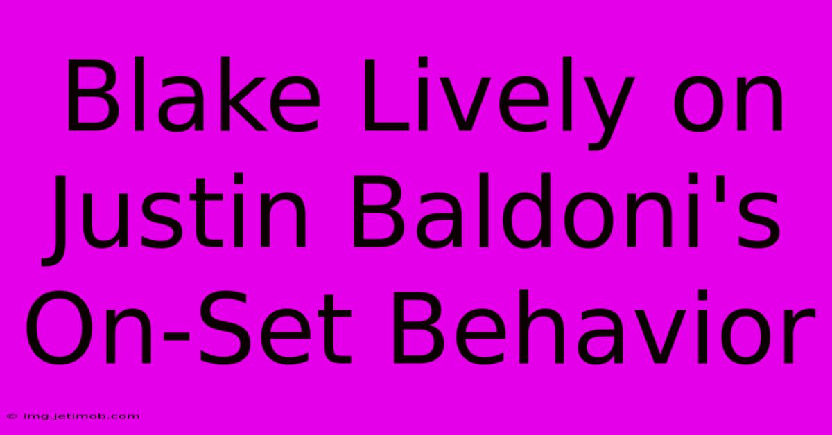 Blake Lively On Justin Baldoni's On-Set Behavior