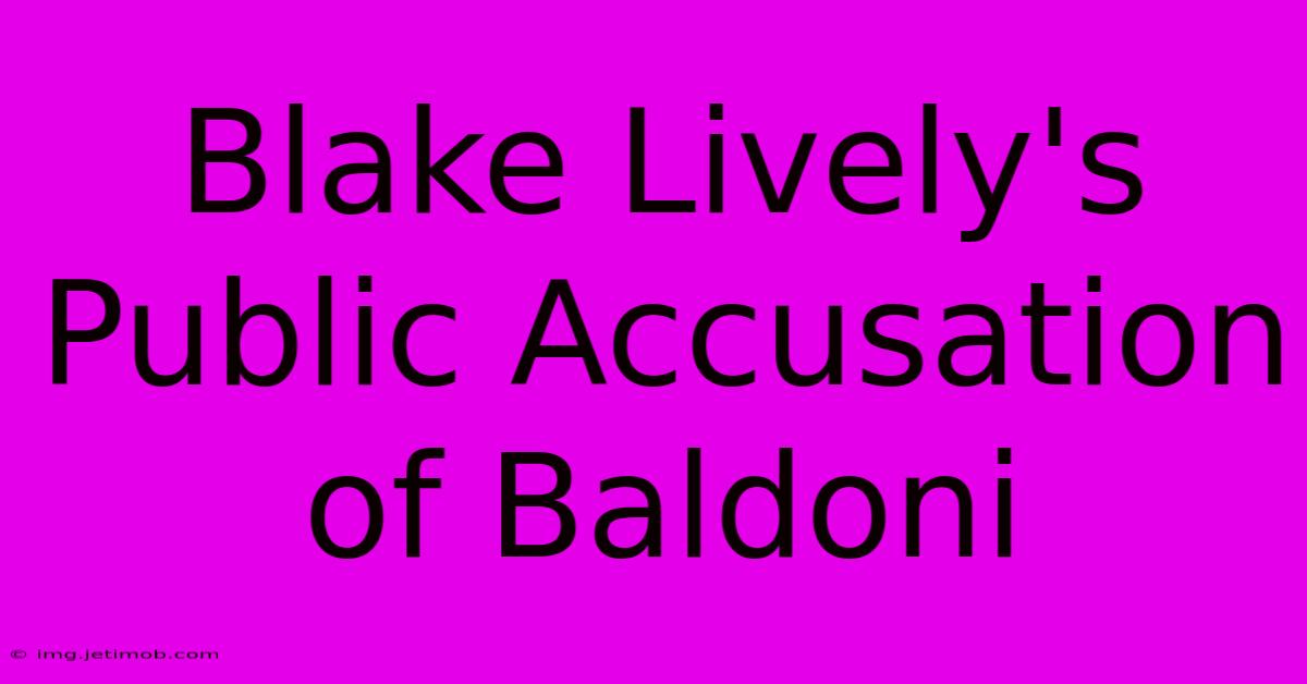 Blake Lively's Public Accusation Of Baldoni