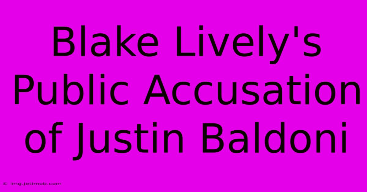 Blake Lively's Public Accusation Of Justin Baldoni