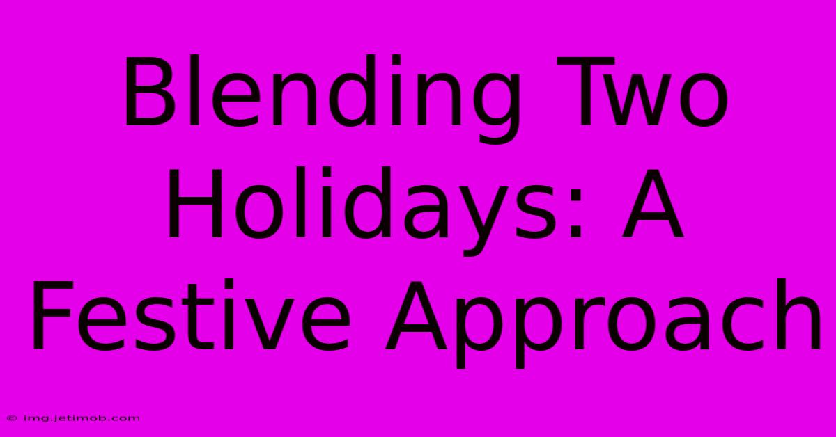 Blending Two Holidays: A Festive Approach