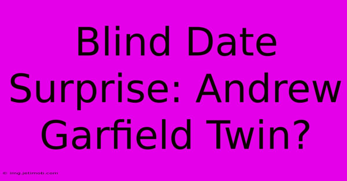 Blind Date Surprise: Andrew Garfield Twin?