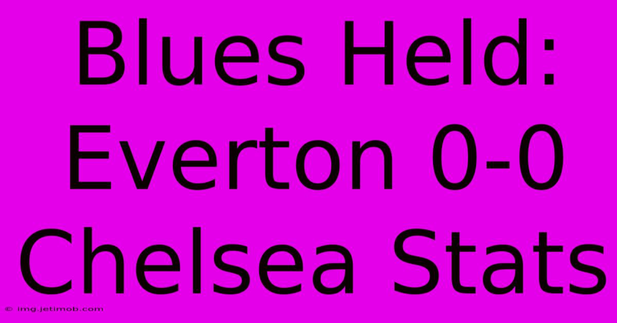 Blues Held: Everton 0-0 Chelsea Stats