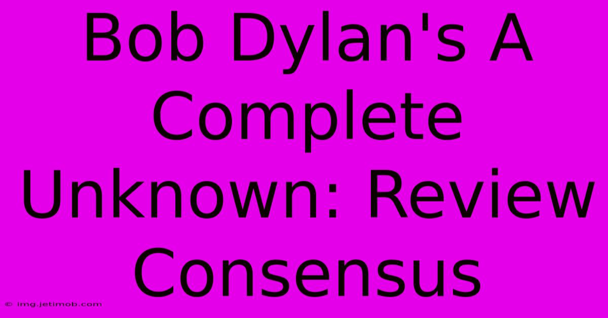 Bob Dylan's A Complete Unknown: Review Consensus