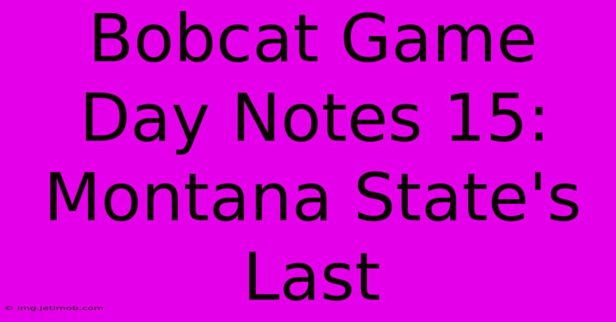 Bobcat Game Day Notes 15: Montana State's Last