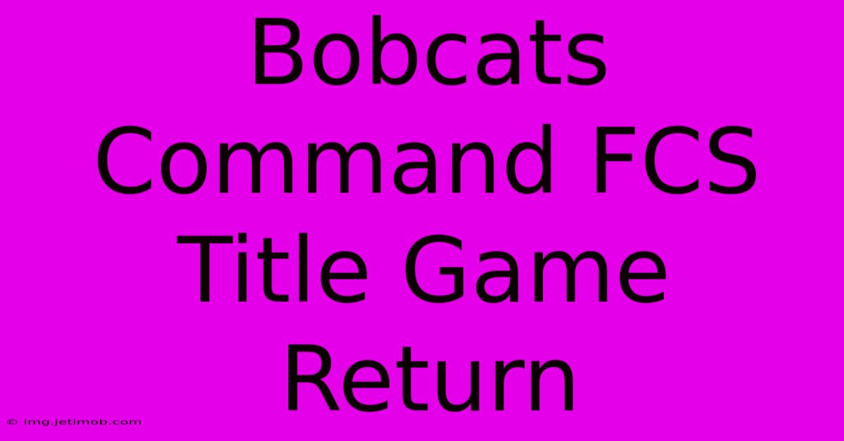 Bobcats Command FCS Title Game Return