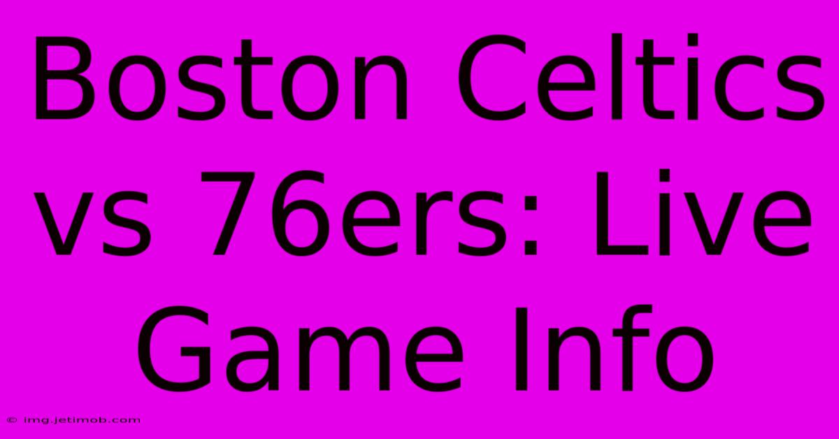 Boston Celtics Vs 76ers: Live Game Info