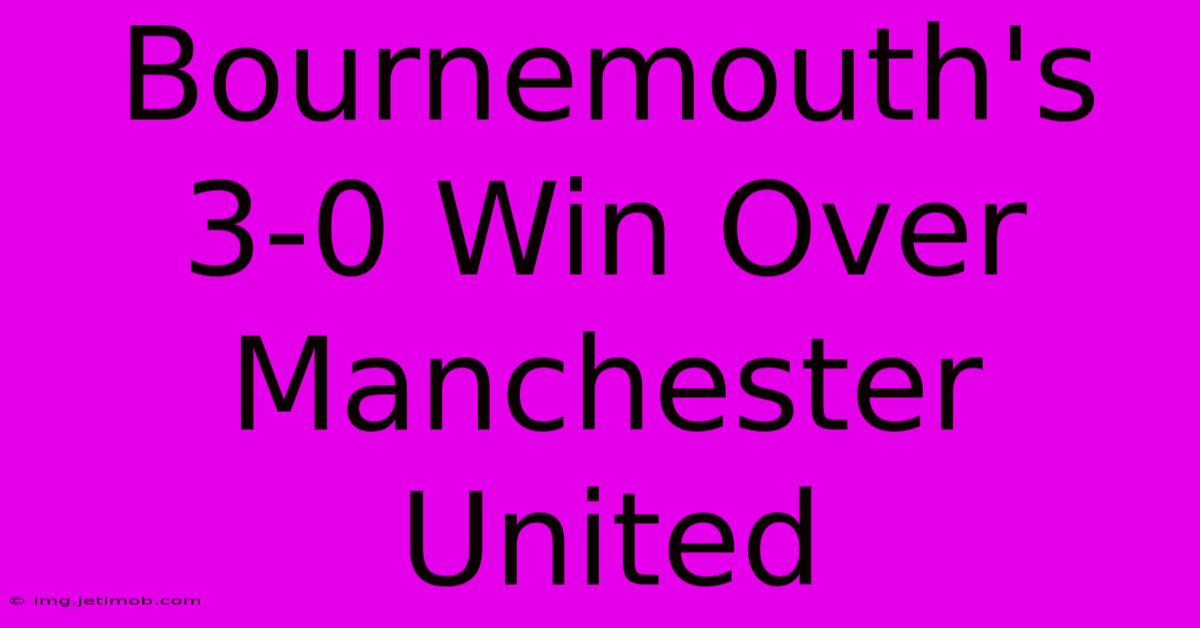 Bournemouth's 3-0 Win Over Manchester United