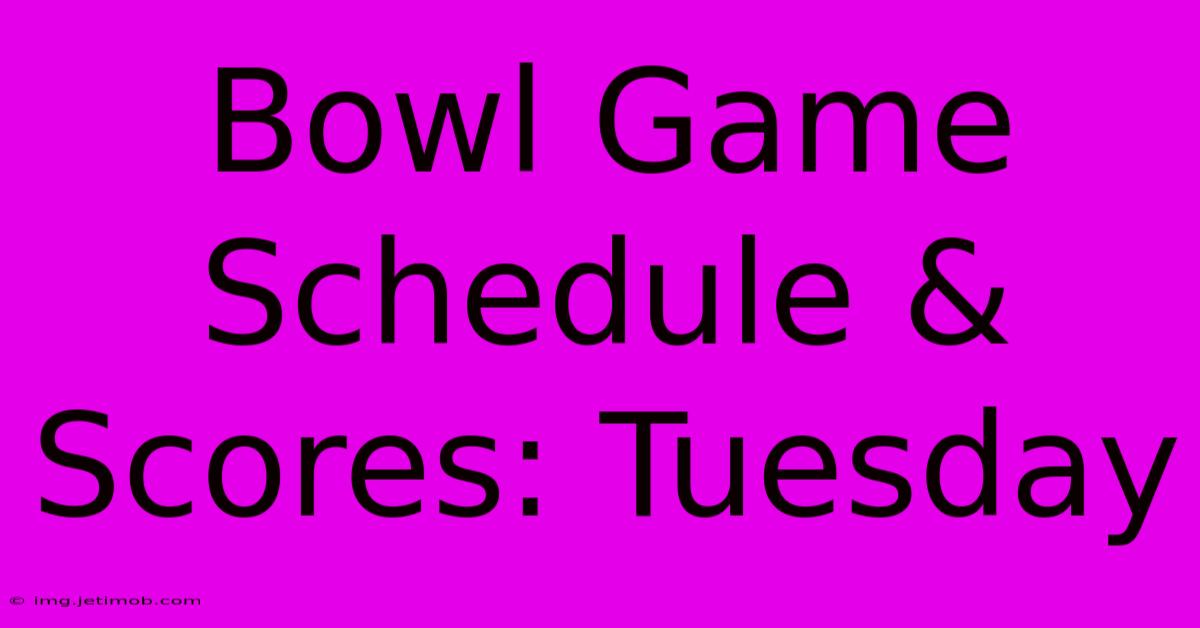 Bowl Game Schedule & Scores: Tuesday