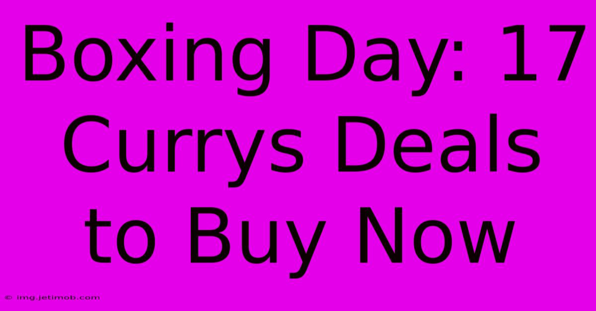 Boxing Day: 17 Currys Deals To Buy Now