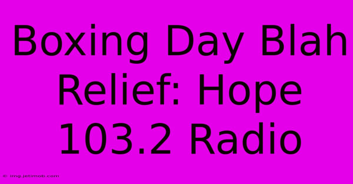 Boxing Day Blah Relief: Hope 103.2 Radio