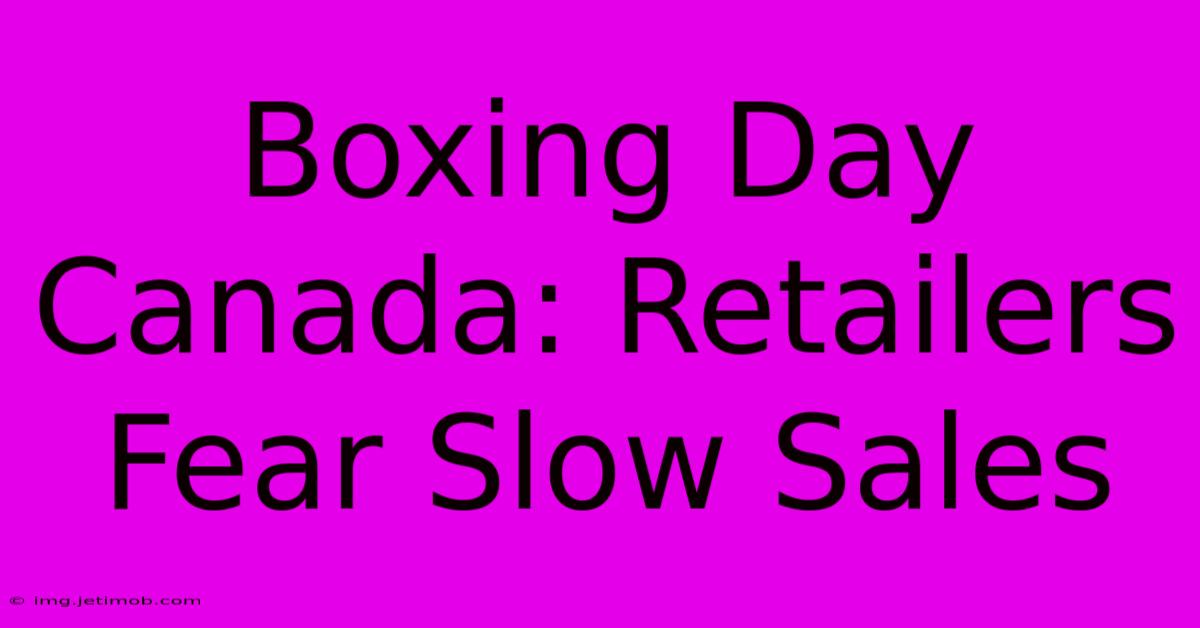 Boxing Day Canada: Retailers Fear Slow Sales