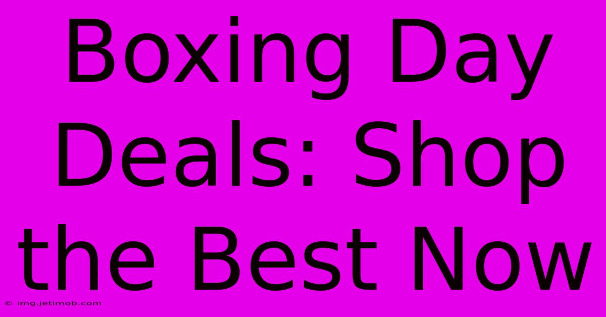 Boxing Day Deals: Shop The Best Now