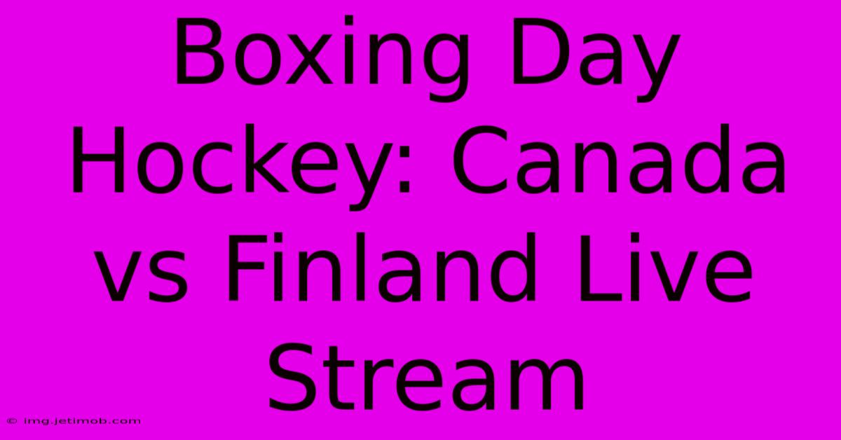 Boxing Day Hockey: Canada Vs Finland Live Stream