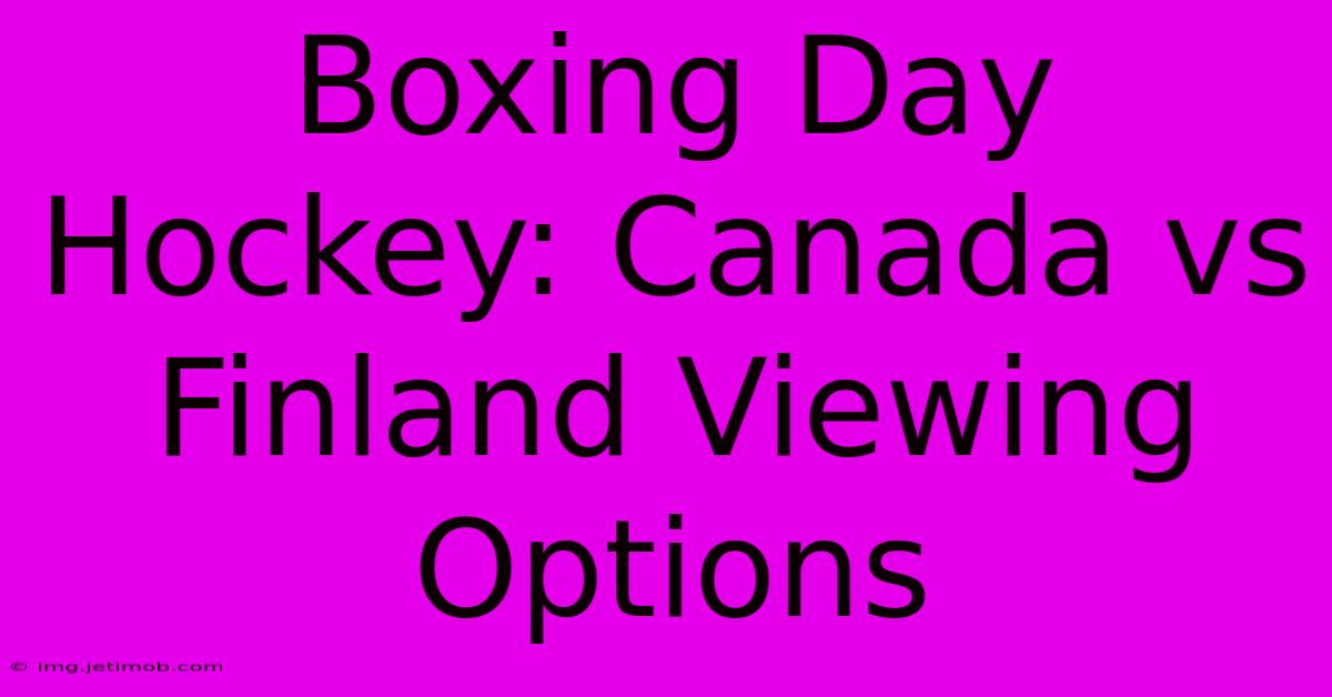 Boxing Day Hockey: Canada Vs Finland Viewing Options