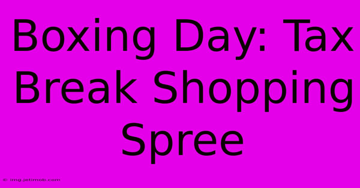 Boxing Day: Tax Break Shopping Spree