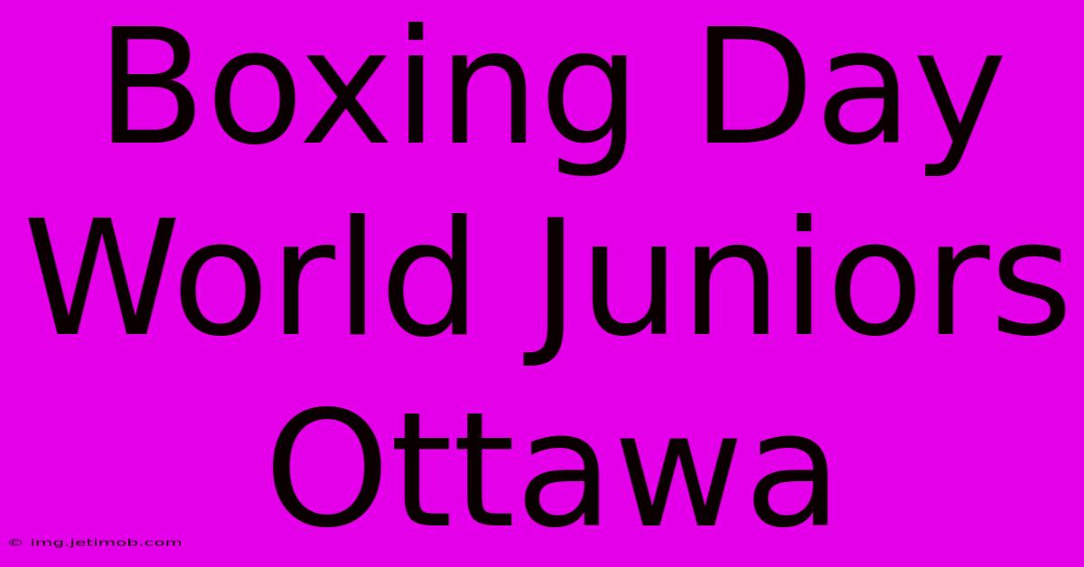 Boxing Day World Juniors Ottawa